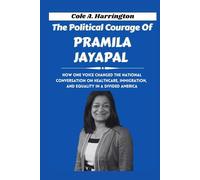 The Political Courage of Pramila Jayapal: How one voice changed the national conversation on healthcare, immigration, and equality in a divided ... of Power: The Lives That Shaped Politics)