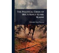 The Political Crisis of 1861. A Reply to Mr. Blaine