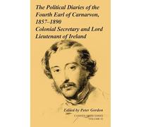 The Political Diaries of the Fourth Earl of Carnarvon, 1857-1890: Volume 35: Colonial Secretary and Lord-Lieutenant of Ireland (Camden Fifth Series, Series Number 35)