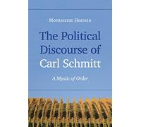 The Political Discourse of Carl Schmitt: A Mystic of Order