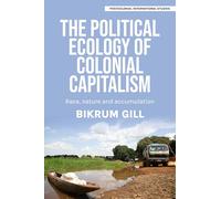 The Political Ecology of Colonial Capitalism: Race, Nature, and Accumulation (Postcolonial International Studies)