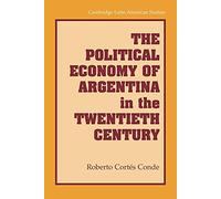The Political Economy of Argentina in the Twentieth Century: 92 (Cambridge Latin American Studies, Series Number 92)