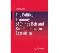 The Political Economy of China’s Belt and Road Initiative in East Africa: Auf Dem Weg Zu Einer Hegemonie Chinas?