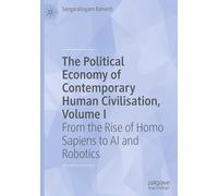 The Political Economy of Contemporary Human Civilisation, Volume I: From the Rise of Homo Sapiens to AI and Robotics
