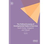 The Political Economy of Developmental States in East Asia: South Korea, Singapore and Taiwan