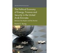 The Political Economy of Energy, Finance and Security in the United Arab Emirates: Between the Majilis and the Market (International Political Economy Series)