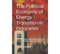 The Political Economy of Energy Transition in Indonesia: How China Shapes Renewables, Electric Vehicles, and Mineral Downstreaming