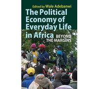 The Political Economy of Everyday Life in Africa: Beyond the Margins