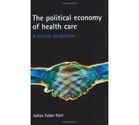 The Political Economy of Health Care: A Clinical Perspective (Health & Society S.)
