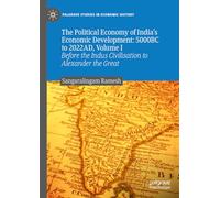 The Political Economy of India's Economic Development: 5000BC to 2022AD, Volume I: Before the Indus Civilisation to Alexander the Great (Palgrave Studies in Economic History)