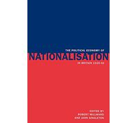 The Political Economy of Nationalisation in Britain, 1920-1950