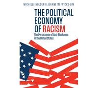The Political Economy of Racism : The Persistence of Anti-Blackness in the United States