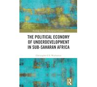 The Political Economy of Underdevelopment in Sub-Saharan Africa (Routledge Studies in Development Economics)