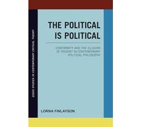 The Political is Political: Conformity and the Illusion of Dissent in Contemporary Political Philosophy (Essex Studies in Contemporary Critical Theory)