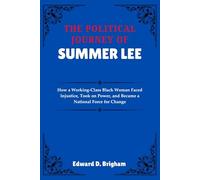 THE POLITICAL JOURNEY OF SUMMER LEE: How a Working-Class Black Woman Faced Injustice, Took on Power, and Became a National Force for Change