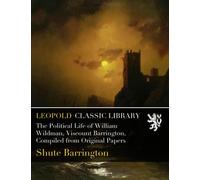 The Political Life of William Wildman, Viscount Barrington, Compiled from Original Papers