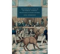 The Political Lives of Victorian Animals: Liberal Creatures in Literature and Culture: 116 (Cambridge Studies in Nineteenth-Century Literature and Culture, Series Number 116)