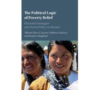 The Political Logic of Poverty Relief: Electoral Strategies and Social Policy in Mexico (Cambridge Studies in Comparative Politics)