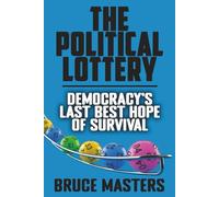 The Political Lottery - Democracy’s Last Best Hope of Survival: 1 (The Capitalism and Democracy Book Series)