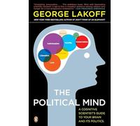 The Political Mind: A Cognitive Scientist's Guide to Your Brain and Its Politics