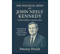The Political Mind of John Neely Kennedy: Oxford Intellect, Louisiana Voice: An Intellectual Biography of America’s Folksy Conservative