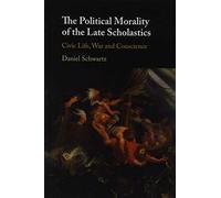 The Political Morality of the Late Scholastics: Civic Life, War and Conscience