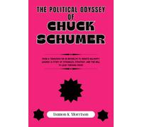 THE POLITICAL ODYSSEY OF CHUCK SCHUMER: From a Tenacious Kid in Brooklyn to Senate Majority Leader-A Story of Struggles, Strategy, and the Will to ... (The Fascinating Journey Of Political Icons)