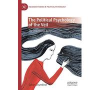 The Political Psychology of the Veil: The Impossible Body (Palgrave Studies in Political Psychology)
