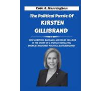 The Political Puzzle of Kirsten Gillibrand: How ambition, backlash, and belief collided in the story of a woman navigating America’s roughest ... of Power: The Lives That Shaped Politics)