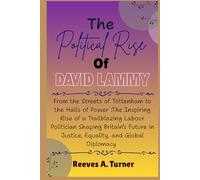 The Political Rise Of David Lammy: From the Streets of Tottenham to the Halls of Power :The Inspiring Rise of a Trailblazing Labour Politician Shaping Britain’s Future in Justice, Equality, and Glob