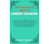 THE POLITICAL RISE OF LINDSEY GRAHAM: From Small-Town Tragedy to the Halls of Power - How a Southern Orphan Fought Through Loss, Found His Voice in ... a Relentless Force in American Politics