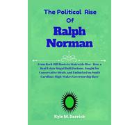 The Political Rise Of Ralph Norman: From Rock Hill Roots to Statewide Rise - How a Real Estate Mogul Built Fortune, Fought for Conservative Ideals, ... Carolina’s High-Stakes Governorship Race