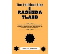The Political Rise Of Rashida Tlaib: A Journey from Immigrant Roots and Working-Class Struggles to National Spotlight, Fierce Backlash, and Relentless ... (The Fascinating Journey Of Political Icons)