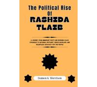 The Political Rise Of Rashida Tlaib: A Journey from Immigrant Roots and Working-Class Struggles to National Spotlight, Fierce Backlash, and Relentless ... (The Fascinating Journey Of Political Icons)