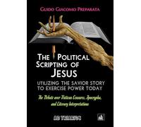 THE POLITICAL SCRIPTING OF JESUS: Utilizing the Savior Story to Exercise Power Today - The Debate over Vatican Censures, Apocrypha, and Literary Interpretations