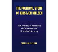 The Political Story of Kirstjen Nielsen: The Journey of America's sixth Secretary of Homeland Security