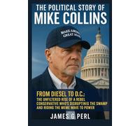 The Political Story of Mike Collins: From Diesel to D.C.: The unfiltered Rise of a Rebel Conservative Who’s Disrupting the Swamp and Riding the Meme Wave to Power