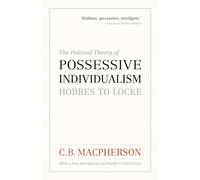 The Political Theory of Possessive Individualism: Hobbes to Locke (Wynford Books)