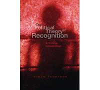 The Political Theory of Recognition: A Critical Introduction – Wiley-VCH