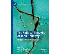 The Political Thought of John Holloway: Struggle, Critique, Emancipation (Marx, Engels, and Marxisms)