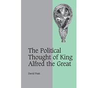 The Political Thought of King Alfred the Great: 67 (Cambridge Studies in Medieval Life and Thought: Fourth Series, Series Number 67)