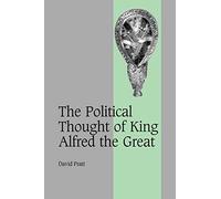 The Political Thought of King Alfred the Great: 67 (Cambridge Studies in Medieval Life and Thought: Fourth Series, Series Number 67)