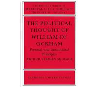 The Political Thought of William of Ockham: Personal and Institutional Principles: 7 (Cambridge Studies in Medieval Life and Thought: Third Series, Series Number 7)