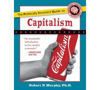 The Politically Incorrect Guide to Capitalism (The Politically Incorrect Guides)