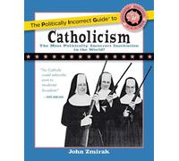 The Politically Incorrect Guide to Catholicism (The Politically Incorrect Guides)