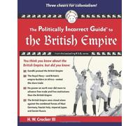 The Politically Incorrect Guide to the British Empire (The Politically Incorrect Guides) by Crocker III, H. W. (2011) Paperback
