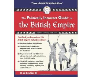The Politically Incorrect Guide to the British Empire (The Politically Incorrect Guides) by Crocker III, H. W. (2011) Paperback