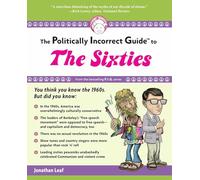 The Politically Incorrect Guide to the Sixties (The Politically Incorrect Guides)
