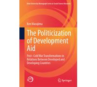 The Politicization of Development Aid : Post-Cold War Transformations in Relations Between Developed and Developing Countries