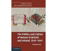 The Politics and Culture of Honour in Britain and Ireland, 1541-1641 (Cambridge Studies in Early Modern British History)